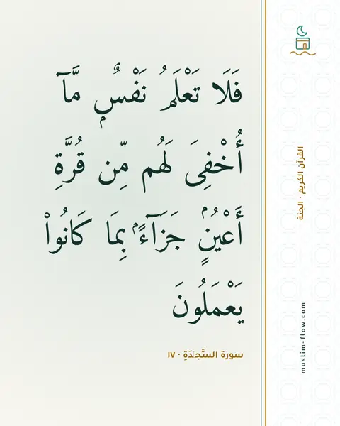 سورة السَّجۡدَةِ · ١٧: فَلَا تَعْلَمُ نَفْسٌۭ مَّآ أُخْفِىَ لَهُم مِّن قُرَّةِ أَعْيُنٍۢ جَزَآءًۢ بِمَا…