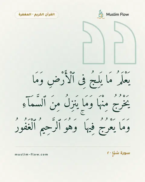 سورة سَبَإٍ · ٢: يَعْلَمُ مَا يَلِجُ فِى ٱلْأَرْضِ وَمَا يَخْرُجُ مِنْهَا وَمَا يَنزِلُ مِنَ ٱلسَّمَآءِ…