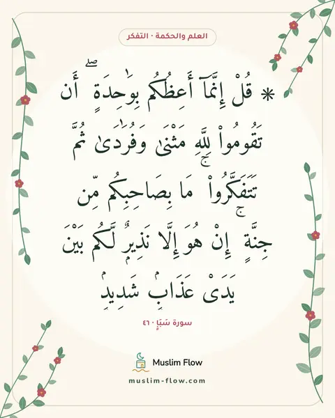 سورة سَبَإٍ · ٤٦: ۞ قُلْ إِنَّمَآ أَعِظُكُم بِوَٰحِدَةٍ ۖ أَن تَقُومُوا۟ لِلَّهِ مَثْنَىٰ وَفُرَٰدَىٰ…