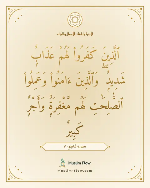 سورة فَاطِرٍ · ٧: ٱلَّذِينَ كَفَرُوا۟ لَهُمْ عَذَابٌۭ شَدِيدٌۭ ۖ وَٱلَّذِينَ ءَامَنُوا۟ وَعَمِلُوا۟…