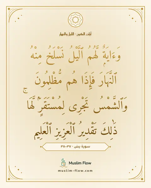 سورة يسٓ · ٣٧–٣٨: وَءَايَةٌۭ لَّهُمُ ٱلَّيْلُ نَسْلَخُ مِنْهُ ٱلنَّهَارَ فَإِذَا هُم مُّظْلِمُونَ…
