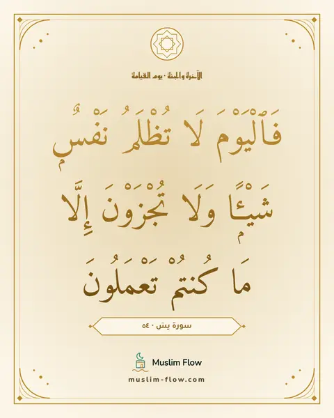 سورة يسٓ · ٥٤: فَٱلْيَوْمَ لَا تُظْلَمُ نَفْسٌۭ شَيْـًۭٔا وَلَا تُجْزَوْنَ إِلَّا مَا كُنتُمْ تَعْمَلُونَ
