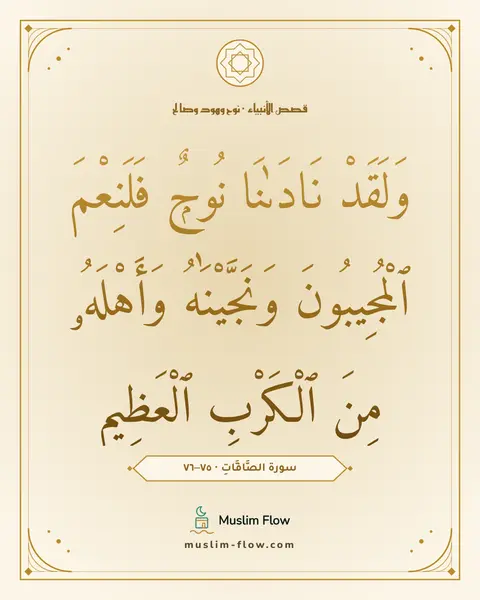 سورة الصَّافَّاتِ · ٧٥–٧٦: وَلَقَدْ نَادَىٰنَا نُوحٌۭ فَلَنِعْمَ ٱلْمُجِيبُونَ وَنَجَّيْنَٰهُ وَأَهْلَهُۥ مِنَ…