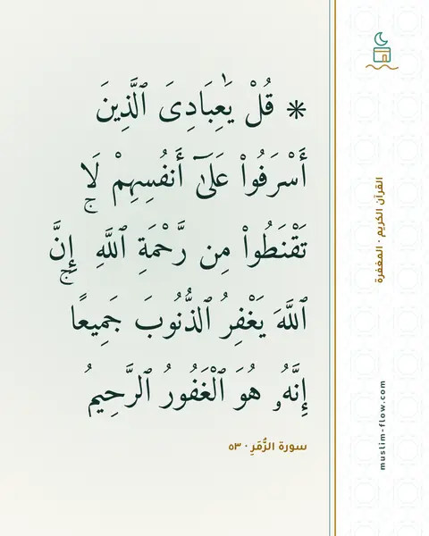 سورة الزُّمَرِ · ٥٣: ۞ قُلْ يَٰعِبَادِىَ ٱلَّذِينَ أَسْرَفُوا۟ عَلَىٰٓ أَنفُسِهِمْ لَا تَقْنَطُوا۟ مِن…