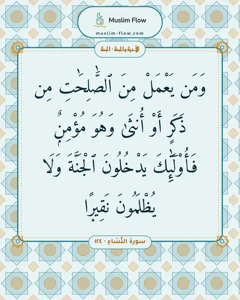 سورة النِّسَاءِ · ١٢٤: وَمَن يَعْمَلْ مِنَ ٱلصَّٰلِحَٰتِ مِن ذَكَرٍ أَوْ أُنثَىٰ وَهُوَ مُؤْمِنٌۭ فَأُو۟لَٰٓئِكَ…