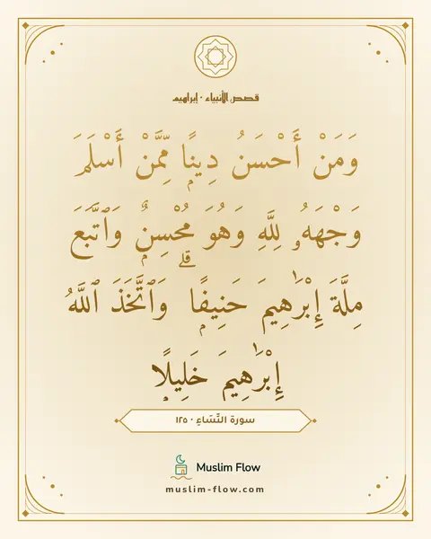 سورة النِّسَاءِ · ١٢٥: وَمَنْ أَحْسَنُ دِينًۭا مِّمَّنْ أَسْلَمَ وَجْهَهُۥ لِلَّهِ وَهُوَ مُحْسِنٌۭ وَٱتَّبَعَ…