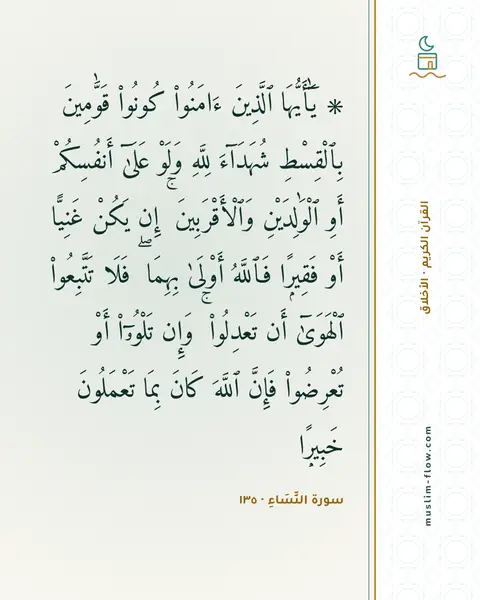 سورة النِّسَاءِ · ١٣٥: ۞ يَٰٓأَيُّهَا ٱلَّذِينَ ءَامَنُوا۟ كُونُوا۟ قَوَّٰمِينَ بِٱلْقِسْطِ شُهَدَآءَ لِلَّهِ…