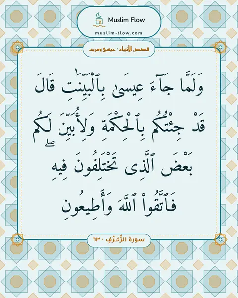 سورة الزُّخۡرُفِ · ٦٣: وَلَمَّا جَآءَ عِيسَىٰ بِٱلْبَيِّنَٰتِ قَالَ قَدْ جِئْتُكُم بِٱلْحِكْمَةِ وَلِأُبَيِّنَ…