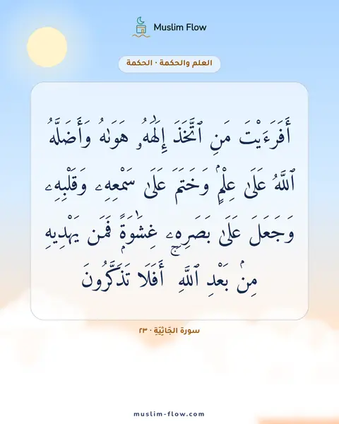 سورة الجَاثِيَةِ · ٢٣: أَفَرَءَيْتَ مَنِ ٱتَّخَذَ إِلَٰهَهُۥ هَوَىٰهُ وَأَضَلَّهُ ٱللَّهُ عَلَىٰ عِلْمٍۢ…