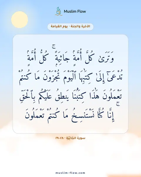 سورة الجَاثِيَةِ · ٢٨–٢٩: وَتَرَىٰ كُلَّ أُمَّةٍۢ جَاثِيَةًۭ ۚ كُلُّ أُمَّةٍۢ تُدْعَىٰٓ إِلَىٰ كِتَٰبِهَا ٱلْيَوْمَ…