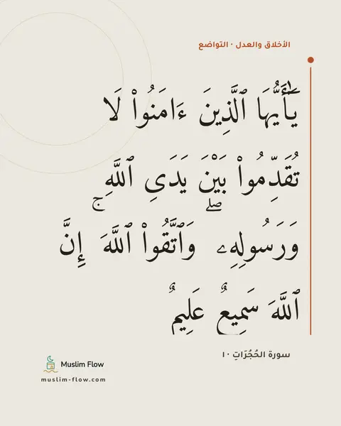 سورة الحُجُرَاتِ · ١: يَٰٓأَيُّهَا ٱلَّذِينَ ءَامَنُوا۟ لَا تُقَدِّمُوا۟ بَيْنَ يَدَىِ ٱللَّهِ وَرَسُولِهِۦ ۖ…