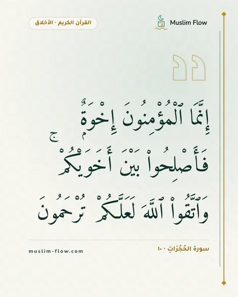 سورة الحُجُرَاتِ · ١٠: إِنَّمَا ٱلْمُؤْمِنُونَ إِخْوَةٌۭ فَأَصْلِحُوا۟ بَيْنَ أَخَوَيْكُمْ ۚ وَٱتَّقُوا۟ ٱللَّهَ…