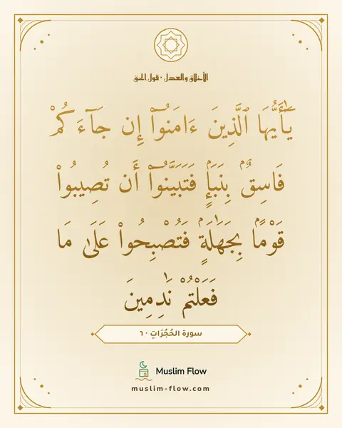 سورة الحُجُرَاتِ · ٦: يَٰٓأَيُّهَا ٱلَّذِينَ ءَامَنُوٓا۟ إِن جَآءَكُمْ فَاسِقٌۢ بِنَبَإٍۢ فَتَبَيَّنُوٓا۟ أَن…