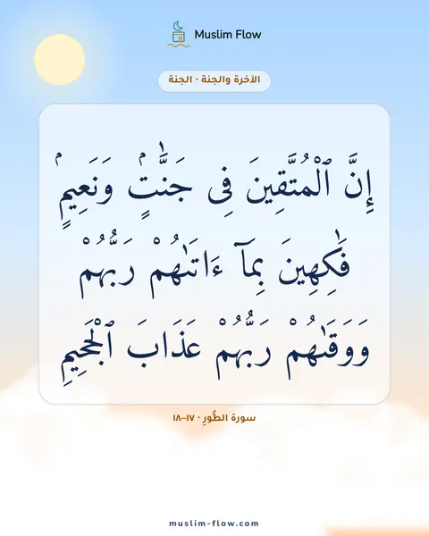 سورة الطُّورِ · ١٧–١٨: إِنَّ ٱلْمُتَّقِينَ فِى جَنَّٰتٍۢ وَنَعِيمٍۢ فَٰكِهِينَ بِمَآ ءَاتَىٰهُمْ رَبُّهُمْ…