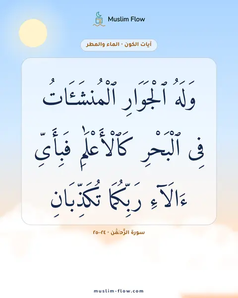 سورة الرَّحۡمَٰن · ٢٤–٢٥: وَلَهُ ٱلْجَوَارِ ٱلْمُنشَـَٔاتُ فِى ٱلْبَحْرِ كَٱلْأَعْلَٰمِ فَبِأَىِّ ءَالَآءِ…