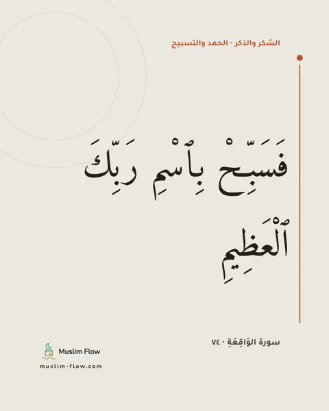 سورة الوَاقِعَةِ · ٧٤: فَسَبِّحْ بِٱسْمِ رَبِّكَ ٱلْعَظِيمِ