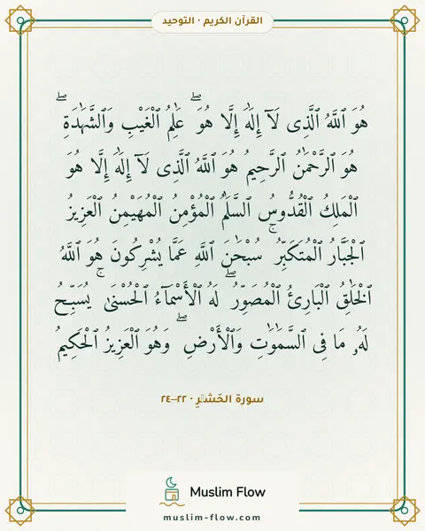 سورة الحَشۡرِ · ٢٢–٢٤: هُوَ ٱللَّهُ ٱلَّذِى لَآ إِلَٰهَ إِلَّا هُوَ ۖ عَٰلِمُ ٱلْغَيْبِ وَٱلشَّهَٰدَةِ ۖ هُوَ…