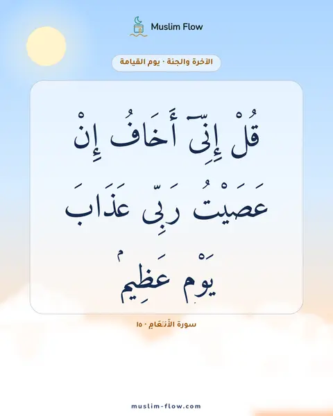سورة الأَنۡعَامِ · ١٥: قُلْ إِنِّىٓ أَخَافُ إِنْ عَصَيْتُ رَبِّى عَذَابَ يَوْمٍ عَظِيمٍۢ