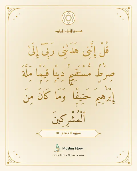 سورة الأَنۡعَامِ · ١٦١: قُلْ إِنَّنِى هَدَىٰنِى رَبِّىٓ إِلَىٰ صِرَٰطٍۢ مُّسْتَقِيمٍۢ دِينًۭا قِيَمًۭا مِّلَّةَ…