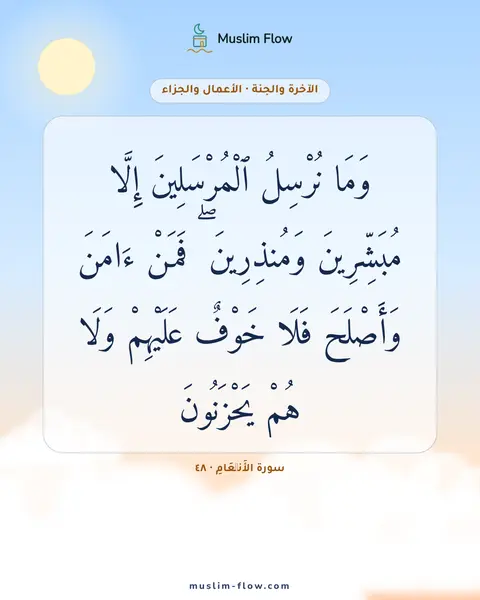 سورة الأَنۡعَامِ · ٤٨: وَمَا نُرْسِلُ ٱلْمُرْسَلِينَ إِلَّا مُبَشِّرِينَ وَمُنذِرِينَ ۖ فَمَنْ ءَامَنَ…