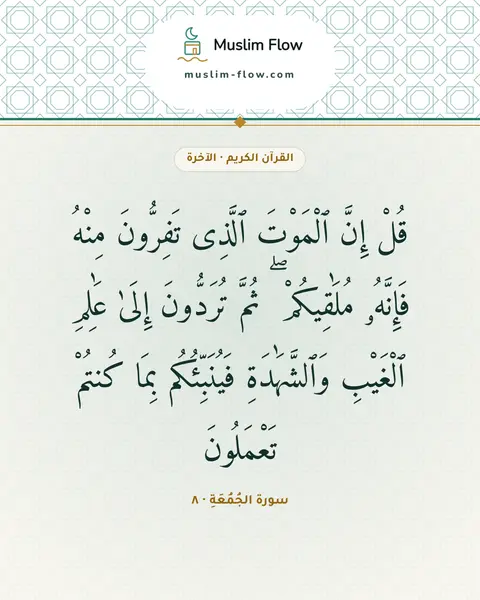 سورة الجُمُعَةِ · ٨: قُلْ إِنَّ ٱلْمَوْتَ ٱلَّذِى تَفِرُّونَ مِنْهُ فَإِنَّهُۥ مُلَٰقِيكُمْ ۖ ثُمَّ تُرَدُّونَ…
