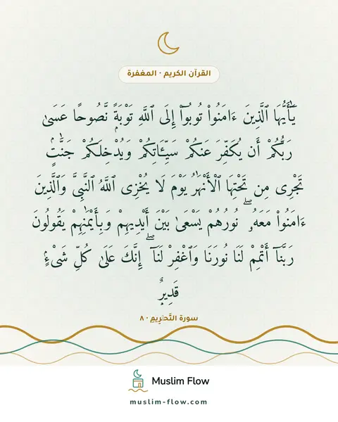 سورة التَّحۡرِيمِ · ٨: يَٰٓأَيُّهَا ٱلَّذِينَ ءَامَنُوا۟ تُوبُوٓا۟ إِلَى ٱللَّهِ تَوْبَةًۭ نَّصُوحًا عَسَىٰ…