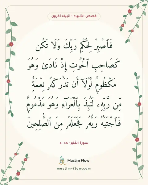 سورة القَلَمِ · ٤٨–٥٠: فَٱصْبِرْ لِحُكْمِ رَبِّكَ وَلَا تَكُن كَصَاحِبِ ٱلْحُوتِ إِذْ نَادَىٰ وَهُوَ مَكْظُومٌۭ…