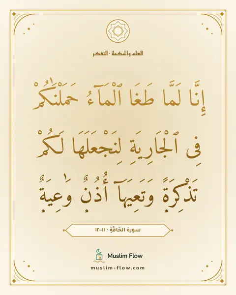 سورة الحَاقَّةِ · ١١–١٢: إِنَّا لَمَّا طَغَا ٱلْمَآءُ حَمَلْنَٰكُمْ فِى ٱلْجَارِيَةِ لِنَجْعَلَهَا لَكُمْ…