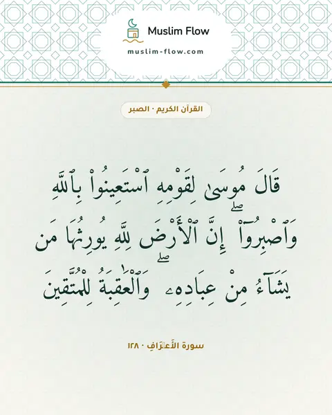 سورة الأَعۡرَافِ · ١٢٨: قَالَ مُوسَىٰ لِقَوْمِهِ ٱسْتَعِينُوا۟ بِٱللَّهِ وَٱصْبِرُوٓا۟ ۖ إِنَّ ٱلْأَرْضَ لِلَّهِ…