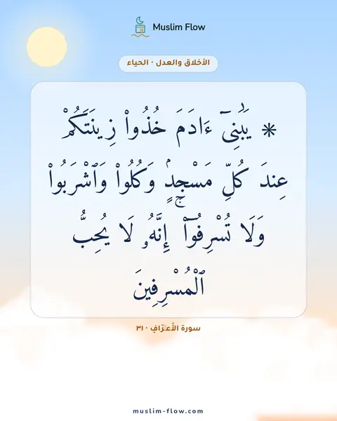 سورة الأَعۡرَافِ · ٣١: ۞ يَٰبَنِىٓ ءَادَمَ خُذُوا۟ زِينَتَكُمْ عِندَ كُلِّ مَسْجِدٍۢ وَكُلُوا۟ وَٱشْرَبُوا۟…