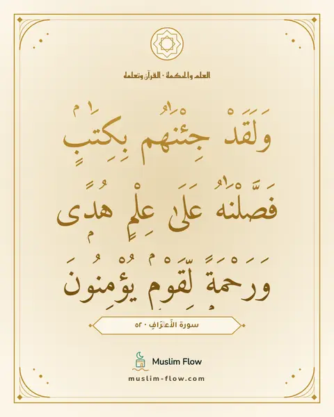 سورة الأَعۡرَافِ · ٥٢: وَلَقَدْ جِئْنَٰهُم بِكِتَٰبٍۢ فَصَّلْنَٰهُ عَلَىٰ عِلْمٍ هُدًۭى وَرَحْمَةًۭ لِّقَوْمٍۢ…
