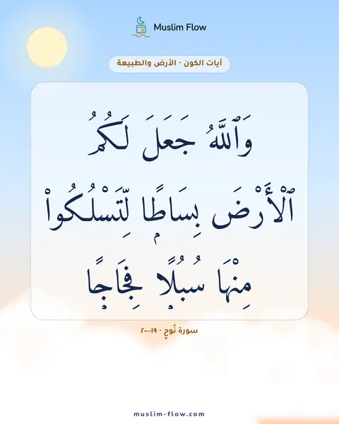 سورة نُوحٍ · ١٩–٢٠: وَٱللَّهُ جَعَلَ لَكُمُ ٱلْأَرْضَ بِسَاطًۭا لِّتَسْلُكُوا۟ مِنْهَا سُبُلًۭا فِجَاجًۭا