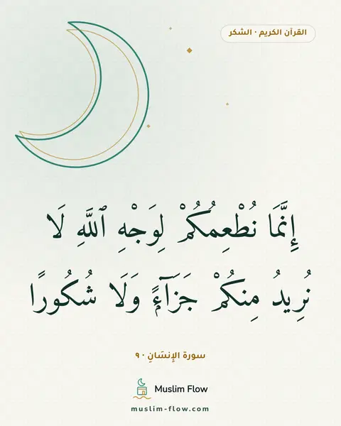 سورة الإِنسَانِ · ٩: إِنَّمَا نُطْعِمُكُمْ لِوَجْهِ ٱللَّهِ لَا نُرِيدُ مِنكُمْ جَزَآءًۭ وَلَا شُكُورًا