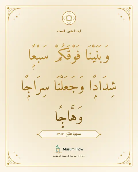 سورة النَّبَإِ · ١٢–١٣: وَبَنَيْنَا فَوْقَكُمْ سَبْعًۭا شِدَادًۭا وَجَعَلْنَا سِرَاجًۭا وَهَّاجًۭا