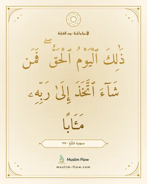 سورة النَّبَإِ · ٣٩: ذَٰلِكَ ٱلْيَوْمُ ٱلْحَقُّ ۖ فَمَن شَآءَ ٱتَّخَذَ إِلَىٰ رَبِّهِۦ مَـَٔابًا