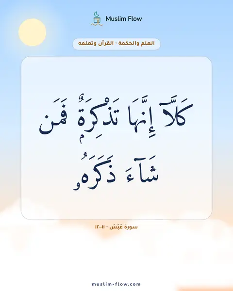 سورة عَبَسَ · ١١–١٢: كَلَّآ إِنَّهَا تَذْكِرَةٌۭ فَمَن شَآءَ ذَكَرَهُۥ