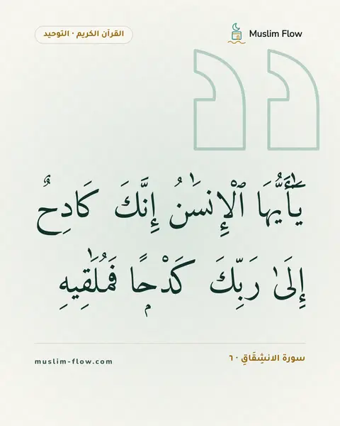 سورة الانشِقَاقِ · ٦: يَٰٓأَيُّهَا ٱلْإِنسَٰنُ إِنَّكَ كَادِحٌ إِلَىٰ رَبِّكَ كَدْحًۭا فَمُلَٰقِيهِ