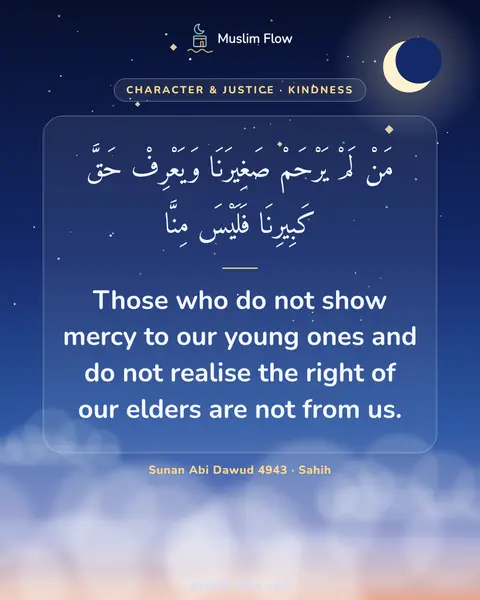 Sunan Abi Dawud 4943 · Sahih: Those who do not show mercy to our young ones and do not realise the right of our elders are not…