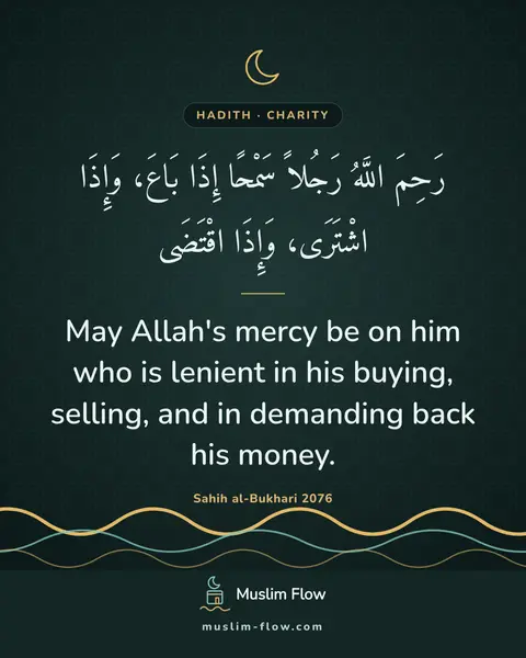 Sahih al-Bukhari 2076: May Allah's mercy be on him who is lenient in his buying, selling, and in demanding back his money.