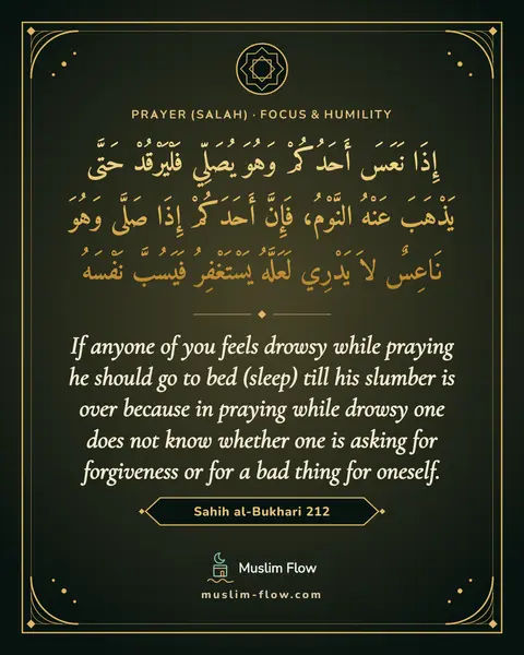 Sahih al-Bukhari 212: If anyone of you feels drowsy while praying he should go to bed (sleep) till his slumber is over…