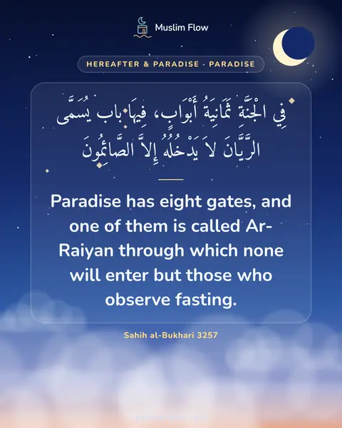 Sahih al-Bukhari 3257: Paradise has eight gates, and one of them is called Ar-Raiyan through which none will enter but…
