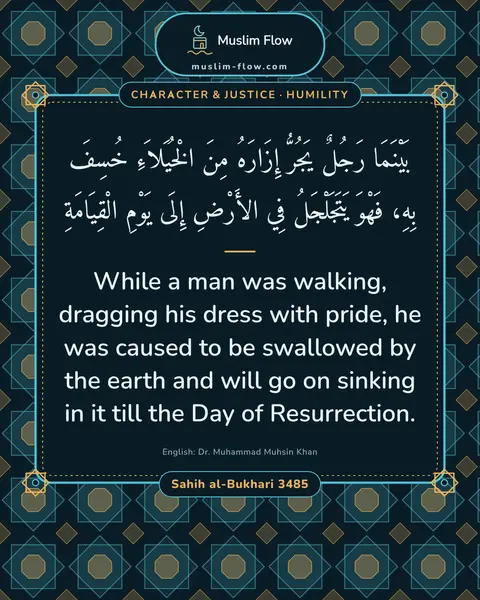 Sahih al-Bukhari 3485: While a man was walking, dragging his dress with pride, he was caused to be swallowed by the earth…