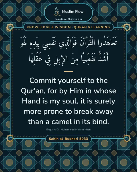 Sahih al-Bukhari 5033: Commit yourself to the Qur'an, for by Him in whose Hand is my soul, it is surely more prone to…