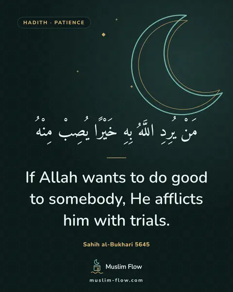 Sahih al-Bukhari 5645: If Allah wants to do good to somebody, He afflicts him with trials.