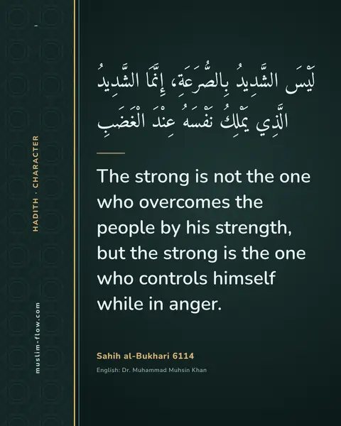 Sahih al-Bukhari 6114: The strong is not the one who overcomes the people by his strength, but the strong is the one who…