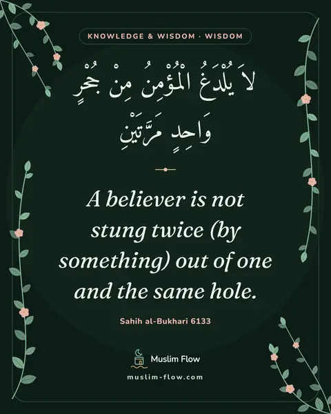 Sahih al-Bukhari 6133: A believer is not stung twice (by something) out of one and the same hole.