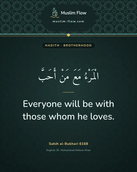 Sahih al-Bukhari 6168: Everyone will be with those whom he loves.