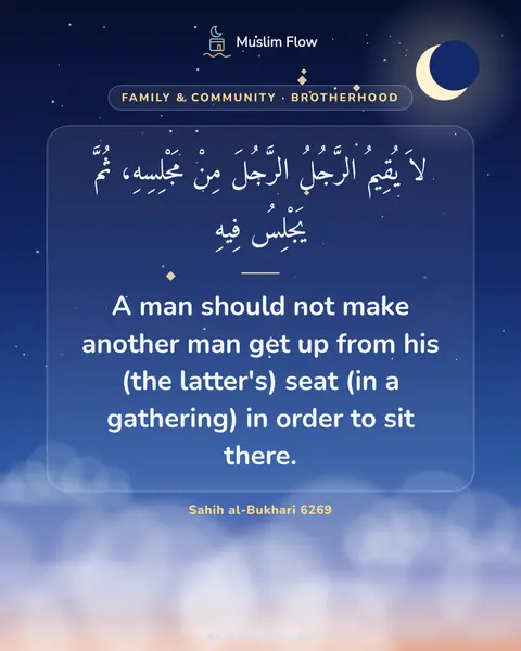 Sahih al-Bukhari 6269: A man should not make another man get up from his (the latter's) seat (in a gathering) in order to…