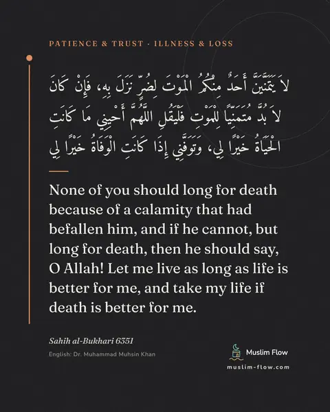 Sahih al-Bukhari 6351: None of you should long for death because of a calamity that had befallen him, and if he cannot…