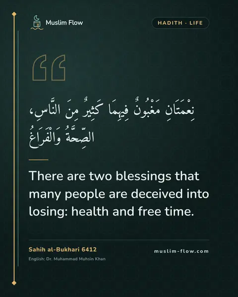 Sahih al-Bukhari 6412: There are two blessings that many people are deceived into losing: health and free time.